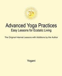 Abbildung von: Advanced Yoga Practices - Easy Lessons for Ecstatic Living - Ayp Publishing