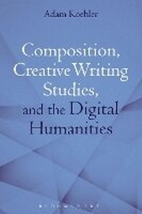 Abbildung von: Composition, Creative Writing Studies, and the Digital Humanities - Bloomsbury Academic