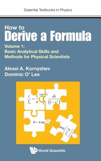 Enlarge image Cover: How To Derive A Formula - Volume 1: Basic Analytical Skills And Methods For Physical Scientists - World Scientific Europe Ltd