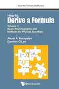 Cover: How To Derive A Formula - Volume 1: Basic Analytical Skills And Methods For Physical Scientists - World Scientific Europe Ltd