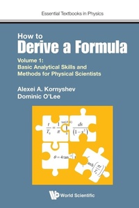 Enlarge image Cover: How To Derive A Formula - Volume 1: Basic Analytical Skills And Methods For Physical Scientists - World Scientific Europe Ltd