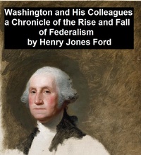 Enlarge image Cover: Washington and His Colleagues, A Chronicle of the Rise and Fall of Federalism - Seltzer Books
