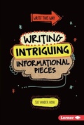 Cover: Writing Intriguing Informational Pieces - Lerner Publications Co ,U.S.