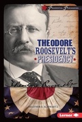 Cover: Theodore Roosevelt's Presidency - Lerner Publications Co ,U.S.