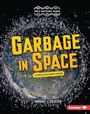 Cover: Garbage in Space - Lerner Publications Co ,U.S.