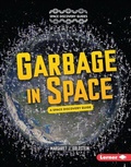 Cover: Garbage in Space - Lerner Publications Co ,U.S.