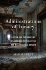 Cover: Administrations Of Lunacy - The New Press
