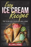 Cover: Easy Ice Cream Recipes: Top 10 Recipes Your Kids Will Love - Independently Published