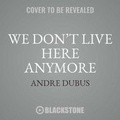 Cover: We Don't Live Here Anymore - Blackstone Publishing