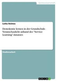 Abbildung von: Demokratie lernen in der Grundschule. Veranschaulicht anhand des "Service Learning"-Ansatzes - GRIN Verlag