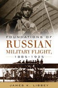 Cover: Foundations of Russian Military Flight, 1885-1925 - Naval Institute Press