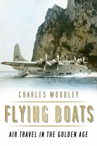 Abbildung von: Flying Boats - The History Press Ltd