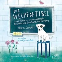 Abbildung von: Die Welpen-Fibel. Junge Hunde im ersten Lebensjahr: Sozialisierung, Erziehung, Beschäftigung - Diplomica Verlag