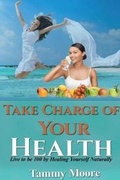 Cover: Take Charge of Your Health - Live to Be 100 by Healing Yourself Naturally - Nook Press