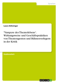 Abbildung von: "Vampyre des Theaterlebens". Wirkungsweise und Geschaeftspraktiken von Theateragenten und Buehnenverlegern in der Kritik - GRIN Verlag