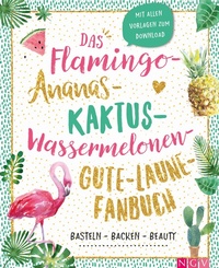 Abbildung von: Das Flamingo-Ananas-Kaktus-Wassermelonen-Gute-Laune-Fanbuch - Naumann & Göbel