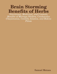 Abbildung von: Brain Storming Benefits of Herbs: Nutritional, Medicinal, and Cosmetic Benefits of Moringa Oleifera, Cnidoscolus Chayamansa, Centella Asiatica, and Bidens Pilosa - Lulu.com
