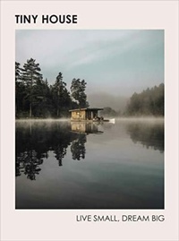 Abbildung von: Tiny House: Live Small, Dream Big - Ebury Press