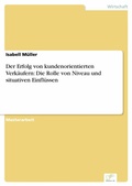 Cover: Der Erfolg von kundenorientierten Verk&auml;ufern: Die Rolle von Niveau und situativen Einfl&uuml;ssen - diplom.de