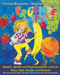 Abbildung von: Früchte, Früchte, Früchte - Basteln, Spielen und Experimentieren rund um Natur, Obst, Kräuter und Rohkost - Janetzko, Stephen