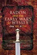 Cover: Badon and the Early Wars for Wessex, circa 500 to 710 - Pen & Sword Military
