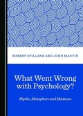 Cover: What Went Wrong with Psychology? Myths, Metaphors and Madness - Cambridge Scholars Publishing