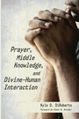 Cover: Prayer, Middle Knowledge, and Divine-Human Interaction - Wipf & Stock Publishers