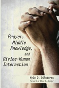 Cover: Prayer, Middle Knowledge, and Divine-Human Interaction - Wipf & Stock Publishers