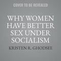 Cover: Why Women Have Better Sex Under Socialism Lib/E - NATION BOOKS
