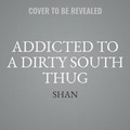 Cover: Addicted to a Dirty South Thug Lib/E - Urban Audiobooks