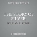 Cover: The Story of Silver - Blackstone Publishing
