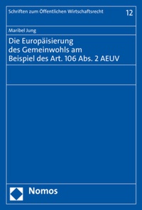Abbildung von: Die Europäisierung des Gemeinwohls am Beispiel des Art. 106 Abs. 2 AEUV - Nomos