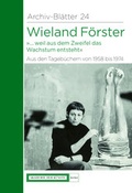 Cover: Wieland F&ouml;rster. Aus den Tageb&uuml;chern von 1958 bis 1974 - Akademie der K&uuml;nste, Berlin