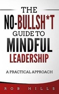 Cover: The No-Bullsh*t Guide To Mindful Leadership - Rob Hills