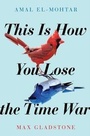 Cover: This Is How You Lose the Time War - Gallery / Saga Press