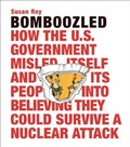 Cover: Bomboozled: How the U.S. Government Misled Itself and Its People into Believing They Could Survive a Nuclear Attack - Pointed Leaf Press