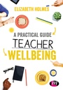 Cover: A Practical Guide to Teacher Wellbeing - Learning Matters Ltd