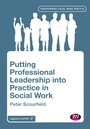 Cover: Putting Professional Leadership into Practice in Social Work - Learning Matters Ltd