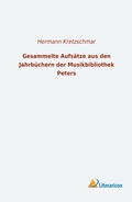Cover: Gesammelte Aufs&auml;tze aus den Jahrb&uuml;chern der Musikbibliothek Peters - Literaricon Verlag