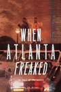 Cover: When Atlanta Freaked - AUTHORHOUSE