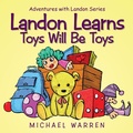 Cover: Landon Learns Toys Will Be Toys - AUTHORHOUSE