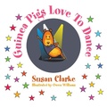 Cover: Guinea Pigs Love to Dance - AuthorHouse UK