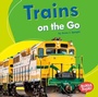 Cover: Trains on the Go - Lerner Publishing Group