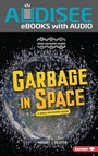 Cover: Garbage in Space - Lerner Publishing Group