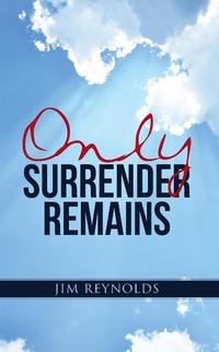Enlarge image Cover: Only Surrender Remains - WestBow Press