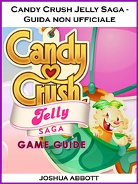 Abbildung von: Candy Crush Jelly Saga - Guida non ufficiale - Joshua Abbott