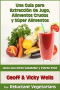 Cover: Una Gu&iacute;a para Extracci&oacute;n de Jugo, Alimentos Crudos y S&uacute;per Alimentos - Geezer Guides