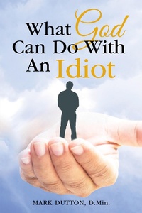 Enlarge image Cover: What God Can Do with an Idiot - WestBow Press