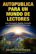Cover: Autopublica para un mundo de lectores con Amazon, Apple, Google y otros grandes minoristas - Jason Matthews