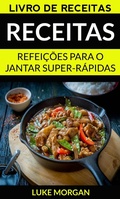 Cover: Receitas: Refei&ccedil;&otilde;es para o jantar super-r&aacute;pidas (Livro de receitas) - Babelcube Inc.